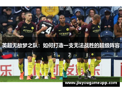 英超无敌梦之队：如何打造一支无法战胜的超级阵容