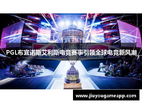 PGL布宜诺斯艾利斯电竞赛事引领全球电竞新风潮