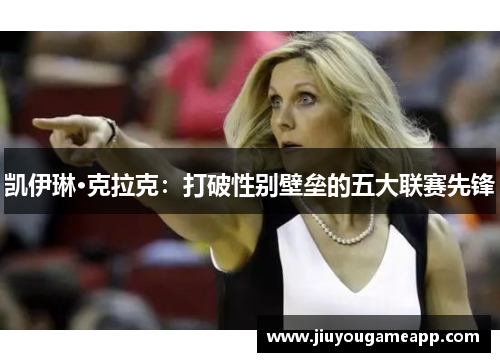 凯伊琳·克拉克：打破性别壁垒的五大联赛先锋