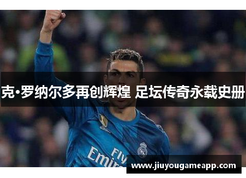 克·罗纳尔多再创辉煌 足坛传奇永载史册