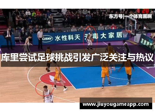 库里尝试足球挑战引发广泛关注与热议