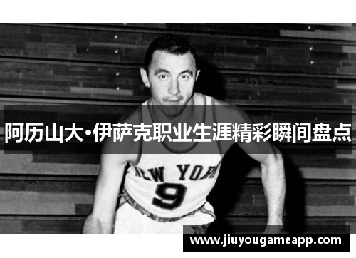 阿历山大·伊萨克职业生涯精彩瞬间盘点