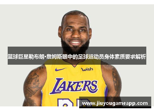 篮球巨星勒布朗·詹姆斯眼中的足球运动员身体素质要求解析